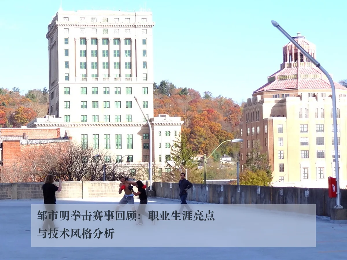 邹市明拳击赛事回顾:职业生涯亮点与技术风格分析