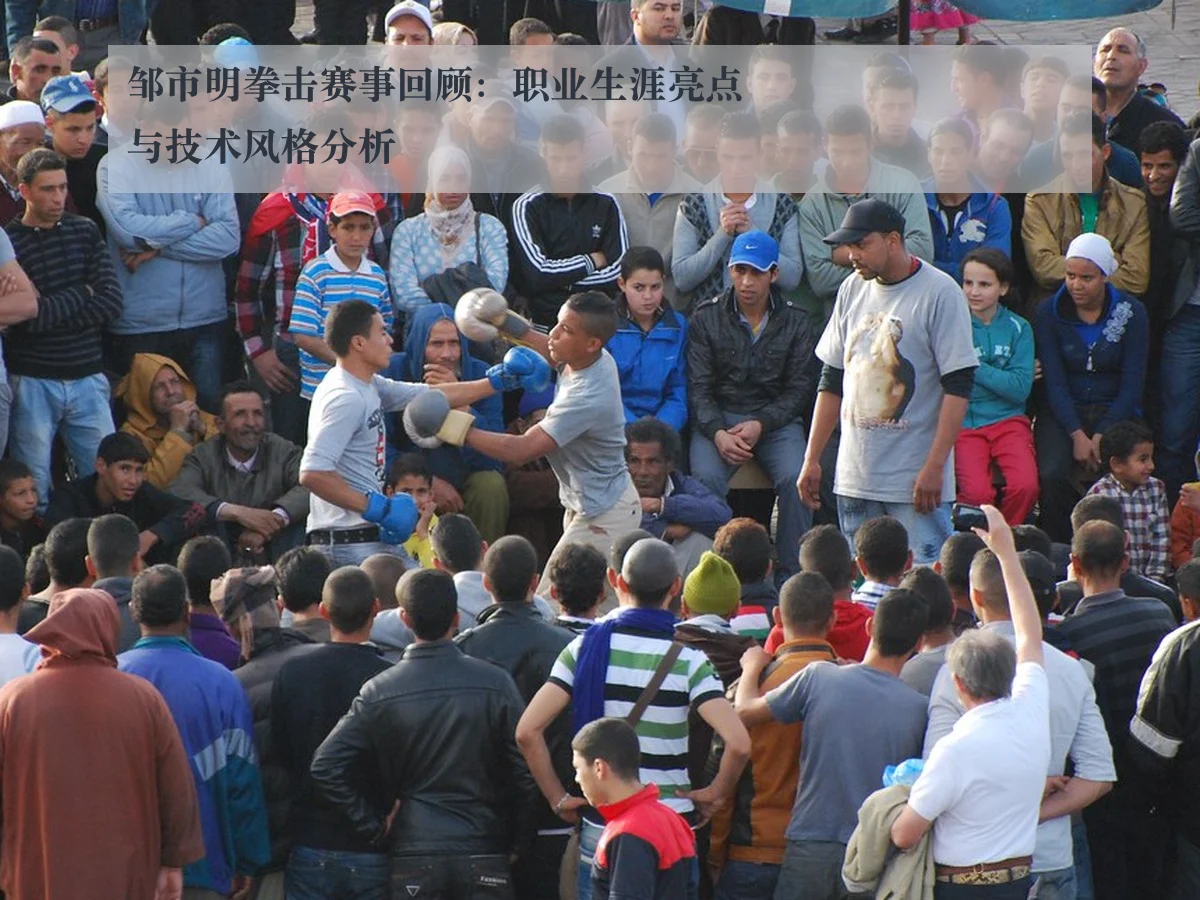 邹市明拳击赛事回顾:职业生涯亮点与技术风格分析